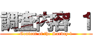 調査内容 １ (Content of the Survey 1)