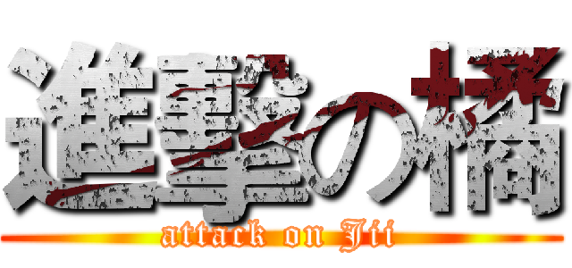 進擊の橘 (attack on Jii)