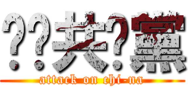 屌柒共產黨 (attack on chi-na)