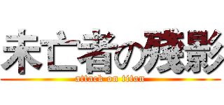 未亡者の殘影 (attack on titan)