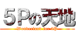 ５Ｐの天地 (Wonderland for 5P)