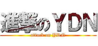 進撃のＹＤＮ (attack on YDN)