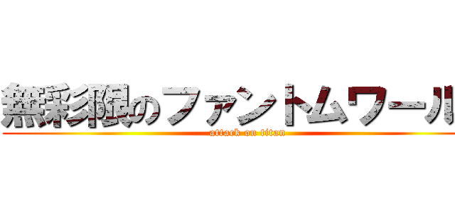 無彩限のファントムワールド (attack on titan)