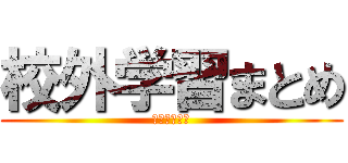 校外学習まとめ (東京を捧げよ)