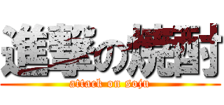 進撃の焼酎 (attack on soju)