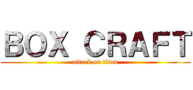 ＢＯＸ ＣＲＡＦＴ (attack on titan)