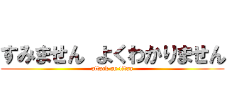 すみません よくわかりません (attack on titan)