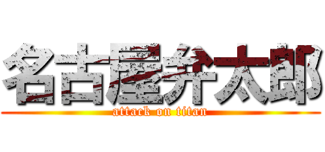 名古屋弁太郎 (attack on titan)