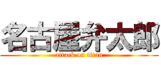 名古屋弁太郎 (attack on titan)