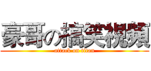 豪哥の搞笑視頻 (attack on titan)