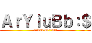 ＡｒＹｉｕＢｂ：＄ (attack on titan)