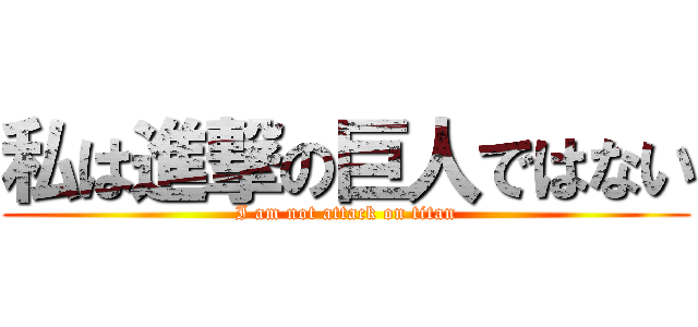 私は進撃の巨人ではない (I am not attack on titan)