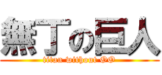 無丁の巨人 (titan without OO)