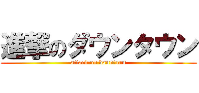 進撃のダウンタウン (attack on dauntaun)