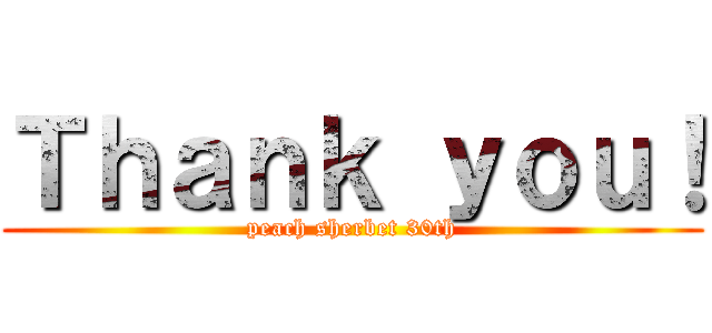 Ｔｈａｎｋ ｙｏｕ！ (peach sherbet 30th)