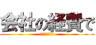 会社の経費で (焼肉が食べたい)