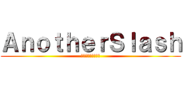 ＡｎｏｔｈｅｒＳｌａｓｈ (メイプルストーリー)