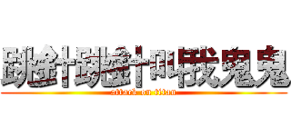 跳針跳針叫我鬼鬼 (attack on titan)