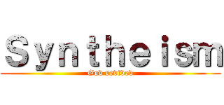 Ｓｙｎｔｈｅｉｓｍ (God revived)
