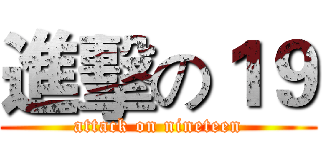 進擊の１９ (attack on nineteen)