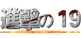 進擊の１９ (attack on nineteen)