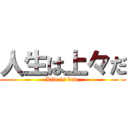 人生は上々だ (Life is bad.)