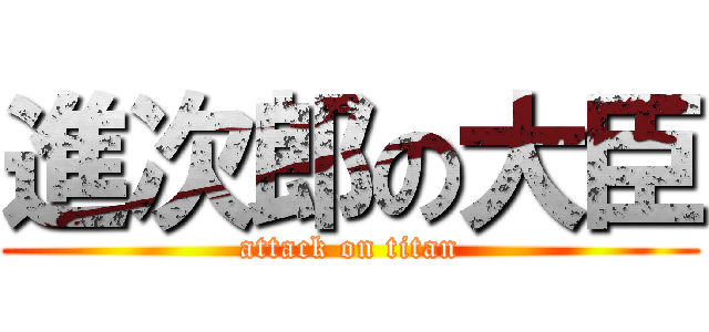 進次郎の大臣 (attack on titan)