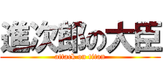 進次郎の大臣 (attack on titan)