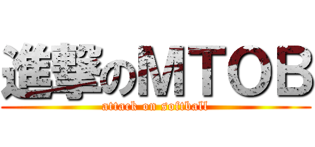 進撃のＭＴＯＢ (attack on softball)