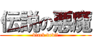 伝説の悪魔 (black devil)