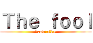 Ｔｈｅ ｆｏｏｌ (kouki alice)