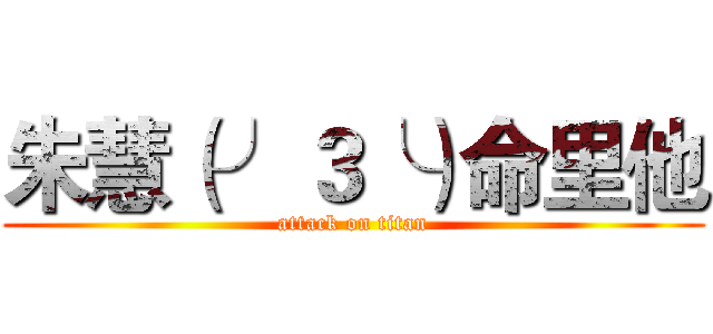 朱慧（╯３╰）命里他 (attack on titan)