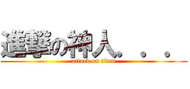 進撃の神人．．． (attack on titan)