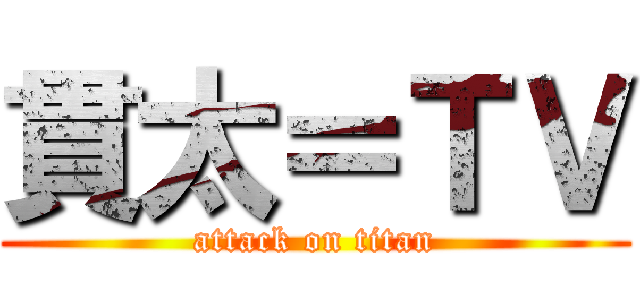 貫太＝ＴＶ (attack on titan)