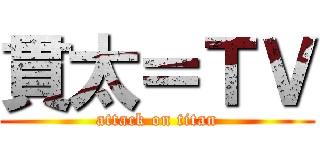 貫太＝ＴＶ (attack on titan)