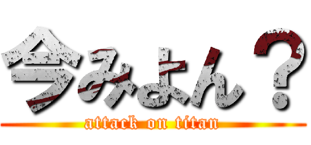 今みよん？ (attack on titan)