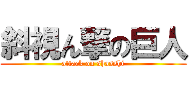 斜視ん撃の巨人 (attack on shasshi)