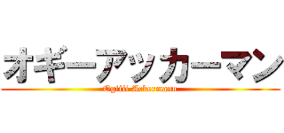 オギーアッカーマン (Ogiiii Ackermann)