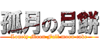 孤月の月餅 (Lonely Moon Full moon cake)