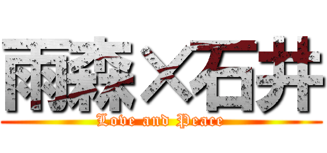 雨森×石井 (Love and Peace)