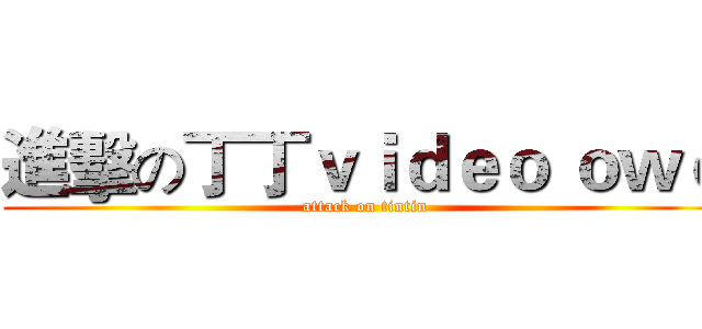 進擊の丁丁ｖｉｄｅｏ ｏｗｏ (attack on tintin)