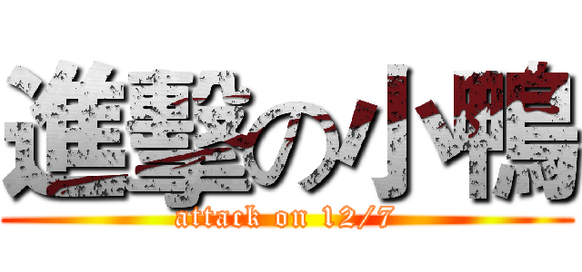 進擊の小鴨 (attack on 12/7)