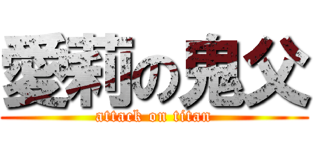 愛莉の鬼父 (attack on titan)