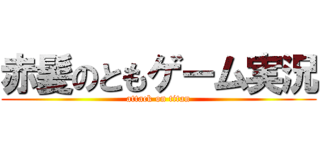 赤髪のともゲーム実況 (attack on titan)