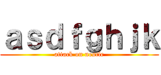 ａｓｄｆｇｈｊｋ (attack on nestle)