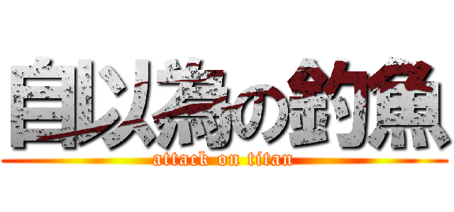 自以為の釣魚 (attack on titan)