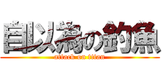 自以為の釣魚 (attack on titan)