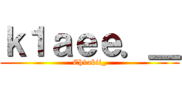 ｋ１ａｅｅ．＿ (Ch1akii_)