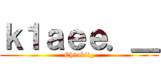 ｋ１ａｅｅ．＿ (Ch1akii_)