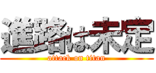 進路は未定 (attack on titan)
